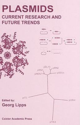 Plasmids : Current Research and Future Trends, Hardcover by Lipps, Georg (EDT...