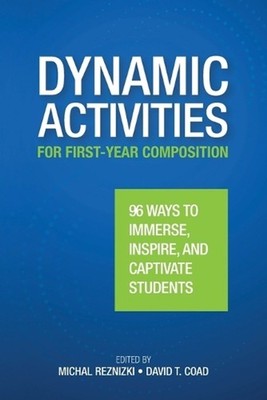 Dynamic Activities for First-Year Composition: 96 Ways to Immerse, Inspire, and 