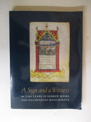 Gold, Leonard Singer: A SIGN AND A WITNESS: TWO THOUSAND YEARS OF HEBREW BOOKS A