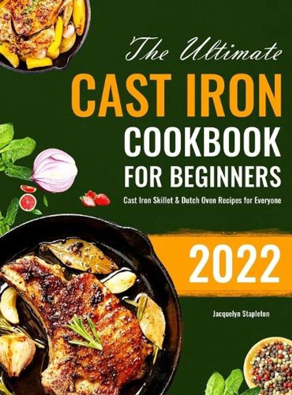 The Ultimate Cast Iron Cookbook for Beginners: Cast Iron Skillet & Dutch Oven Re