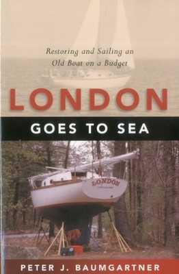 LONDON GOES TO SEA: RESTORING AND SAILING AN OLD BOAT ON A By Peter J. NEW