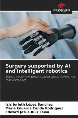 Surgery supported by AI and intelligent robotics Isis Jorleth López Sanchez