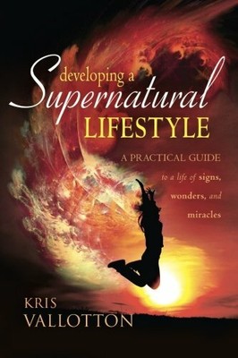 Developing a Supernatural Lifestyle: A Practical G by Vallotton, Kris 0768425018