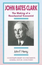 John Bates Clark: The Making of a Neoclassical Economist by John F. Henry (Engli