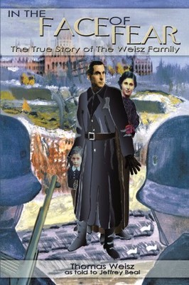 IN THE FACE OF FEAR: THE TRUE STORY OF THE WEISZ FAMILY By Thomas Weisz **NEW**