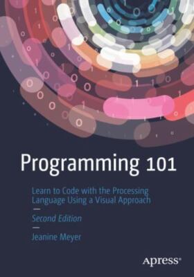 Programming 101 : Learn to Code With the Processing Language Using a Visual A...