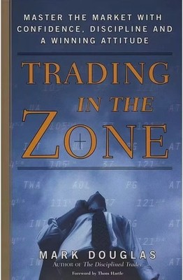 Trading in the Zone : Master the Market with Confidence, Discipline, and a...