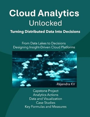 Cloud Analytics Unlocked: Turning Distributed Data Into Decisions by Rajendra Kv