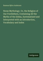 Rasmus BjöRn Anderson | Norse Mythology. Or, The Religion Of Our Forefathers,...