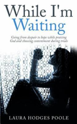 While I'm Waiting: Going from despair to hope while praising God and choosing...