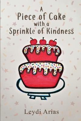 A Piece of Cake with a Sprinkle of Kindness by Arias, Leydi