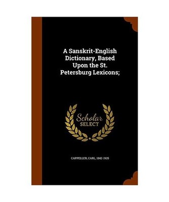 A Sanskrit-English Dictionary, Based Upon the St. Petersburg Lexicons;, Carl Cap