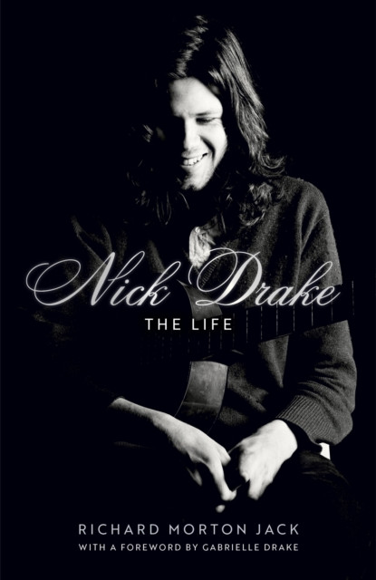 Nick Drake: The Life by Richard Morton Jack (Hardback Book)