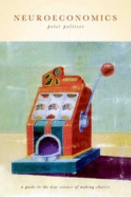 Neuroeconomics : A Guide to the New Science of Making Choices Pet