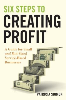 Six Steps to Creating Profit : A Guide for Small and Mid-Sized Se