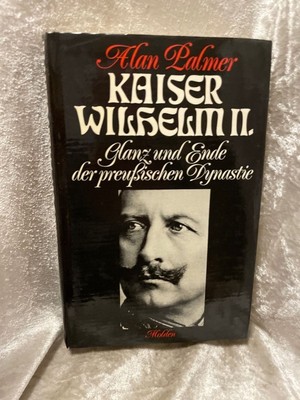 Kaiser Wilhelm II. Glanz und Ende der preußischen Dynastie Palmer, Alan Warwick: