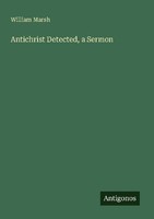 Antichrist Detected, A Sermon William Marsh