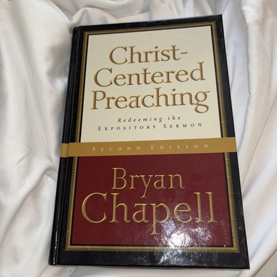 CHRIST-CENTERED PREACHING: REDEEMING THE EXPOSITORY SERMON By Bryan Chapell LN