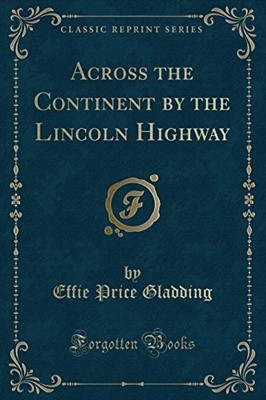 ACROSS THE CONTINENT BY THE LINCOLN HIGHWAY (CLASSIC By Effie Price Gladding NEW