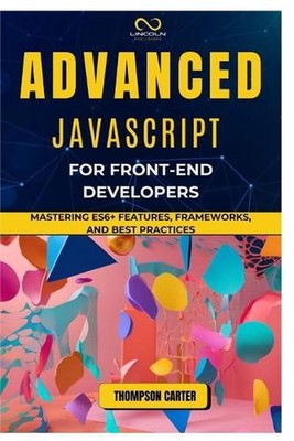 Advanced JavaScript for Front-End Developers: Mastering ES6+ Features, Framework