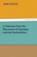 A Selection From The Discourses Of Epictetus With The Encheiridion Epictetus