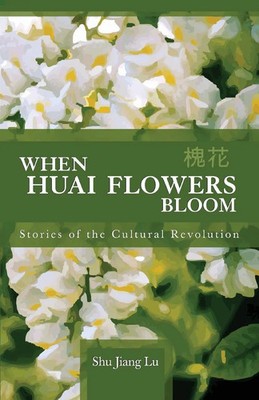 When Huai Flowers Bloom | Stories of the Cultural Revolution | Shu Jiang Lu