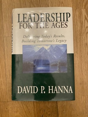 LEADERSHIP FOR THE AGES: DELIVERING TODAY'S RESULTS, By David P. Hanna EXCELLENT