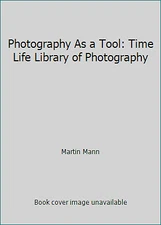Photography As a Tool: Time Life Library of Photography by Martin Mann
