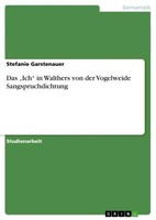 "Das \\\"Ich\\\" In Walthers Von Der Vogelweide Sangspruchdichtung Stefanie Garstenau"