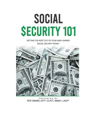 SOCIAL SECURITY 101: Getting The Most Out of Your Hard-Earned Social Security Mo