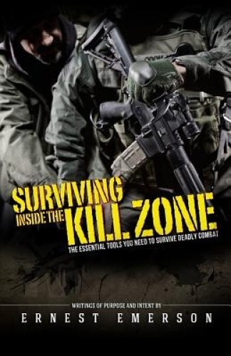 Surviving Inside the Kill Zone: The Essential Tools You Need to Survive Deadly