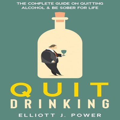 Quit Drinking The Complete Guide on Quitting Alcohol and Be Sober