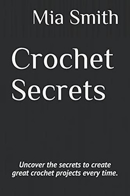 Crochet Secrets: Uncover the secrets to create great crochet pro