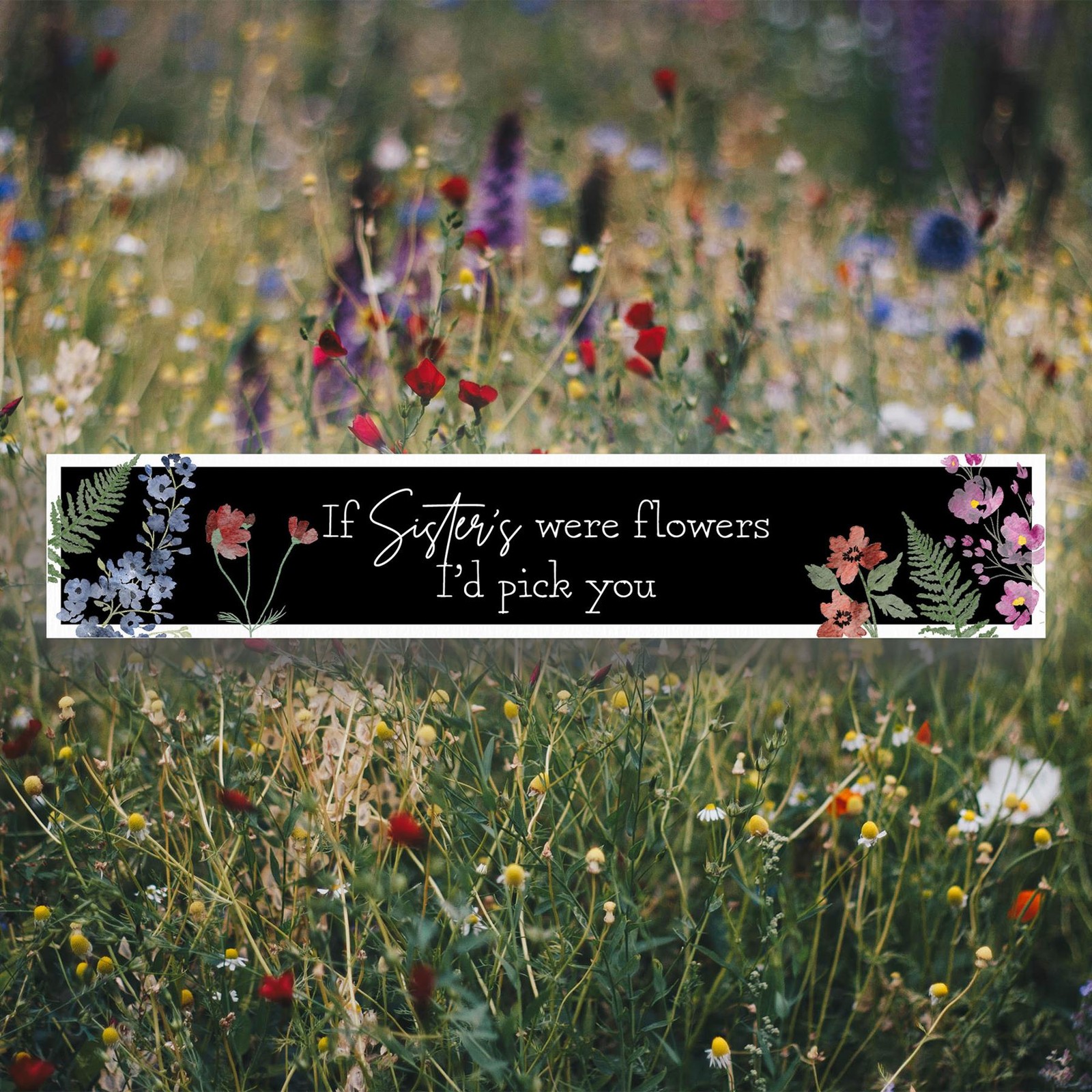 If Sister's Were Flowers I'd Pick You Floral Home Decor Wooden Memento Block