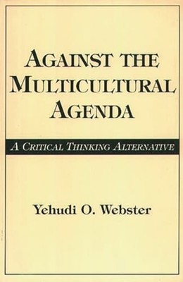 Against the Multicultural Agenda: A Critical Thinking Alternative by Webster