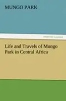 Mungo Park | Life And Travels Of Mungo Park In Central Africa | Taschenbuch