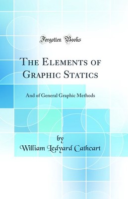 The Elements of Graphic Statics: And of General Graphic Methods