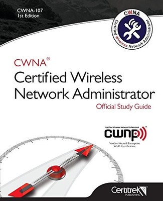 CWNA-107: CERTIFIED WIRELESS NETWORK ADMINISTRATOR By Tom Carpenter & NEW