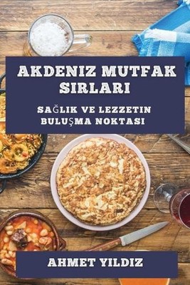 Akdeniz Mutfak Srlar: Sa?l?k ve Lezzetin Bulu?ma Noktas? by Ahmet Y?ld?z (Turkis