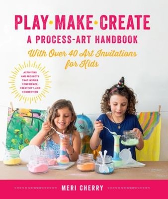 Play, Make, Create, a Process-Art Handbook : With over 40 Art Inv
