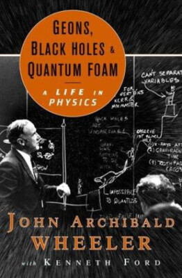 Geons, Black Holes and Quantum Foam : A Life in Physics Hardcover
