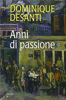 Anni di passione - DOMINIQUE DESANTI