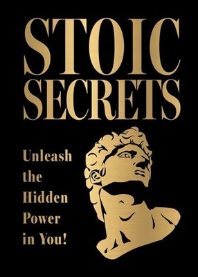 Stoic Secrets: Unleash the Hidden Power in You: Unleash the Hidden Power in You!