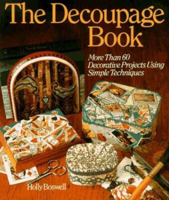 The Decoupage Book: More Than 60 Decorative Projects Using Simpl - VERY GOOD