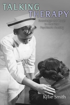Talking Therapy: Knowledge and Power in American Psychiatric Nursing (Critic...