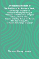Thomas Henry Huxley | A Critical Examination Of The Position Of Mr. Darwin's...