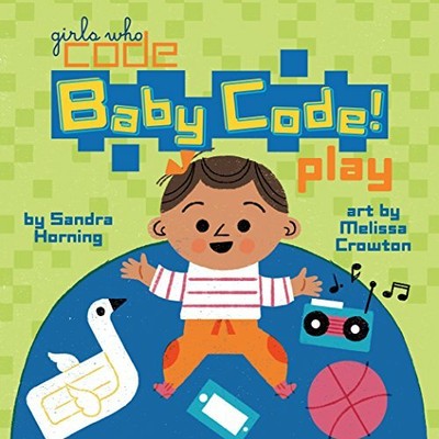 Baby Code! Play (Girls Who Code) by Horning, Sandra 0399542604 FREE Shipping