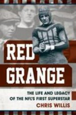 Red Grange: The Life and Legacy of the Nfl's First Superstar by Willis, Chris
