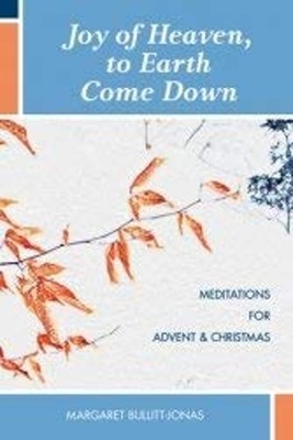 Joy of Heaven, to Earth Come Down Margaret Bullitt-Jonas