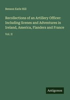 Benson Earle Hill | Recollections Of An Artillery Officer: Including Scenes...